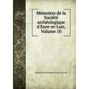   Loir, Volume 10 SociÃ©tÃ© archÃ©ologique dEure et Loir Books