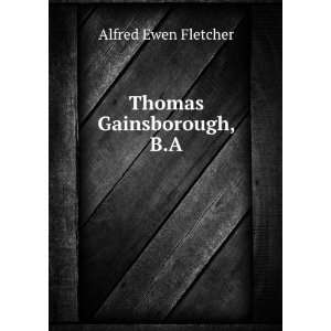  Thomas Gainsborough, B.A. Alfred Ewen Fletcher Books