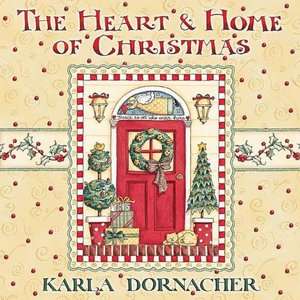   The Heart and Home of Christmas by Karla Dornacher 