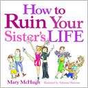How to Ruin Your Sisters Life Mary McHugh
