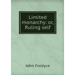  Limited monarchy or, Ruling self John Fordyce Books