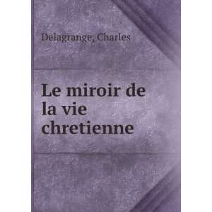  Le miroir de la vie chretienne Charles Delagrange Books