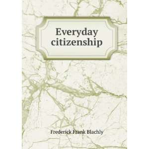 Everyday citizenship Frederick Frank Blachly Books