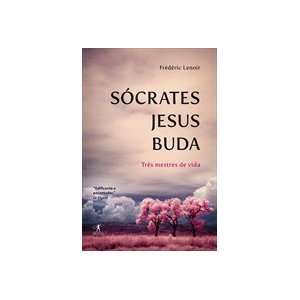    Socrates, Jesus, Buda Tres Mestres De Vida Frederic Lenoir Books