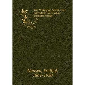   1893 1896; scientific results. v 12 Fridtjof, 1861 1930 Nansen Books