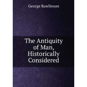  The Antiquity of Man, Historically Considered George 