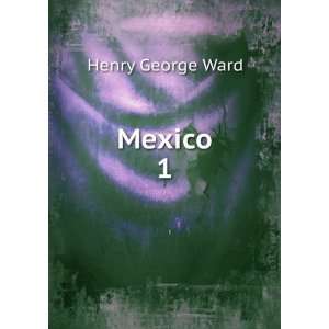  Mexico. 1 Henry George Ward Books