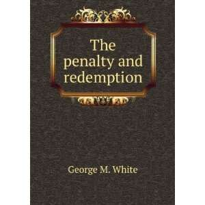  The penalty and redemption George M. White Books