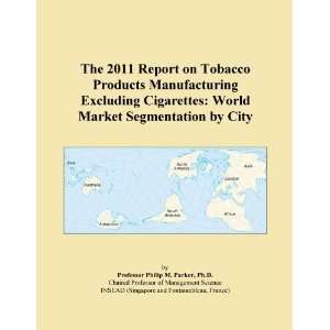 The 2011 Report on Tobacco Products Manufacturing Excluding Cigarettes 