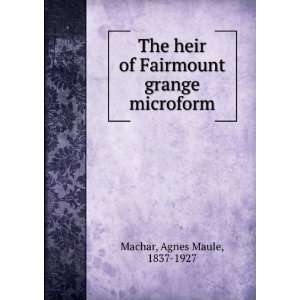   of Fairmount grange microform Agnes Maule, 1837 1927 Machar Books