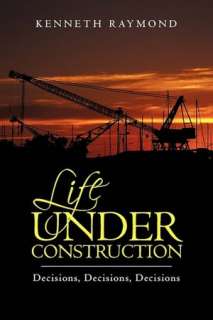  Life Under Construction by Kenneth Raymond, iUniverse 