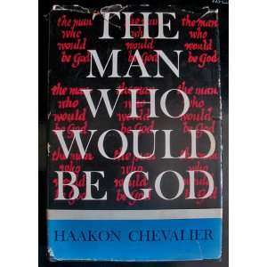  The Man Who Would Be God Haakon Chevalier Books