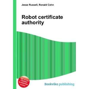  Robot certificate authority Ronald Cohn Jesse Russell 