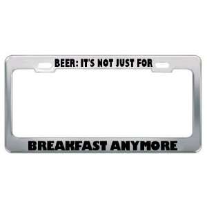 Beer ItS Not Just For Breakfast Anymore Metal License Plate Frame 