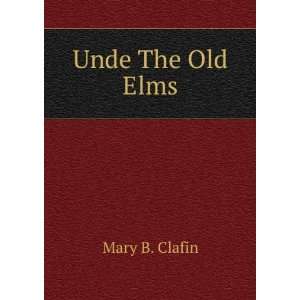  Unde The Old Elms Mary B. Clafin Books