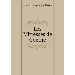  Les Mitresses de Goethe Henri Blaze de Bury Books