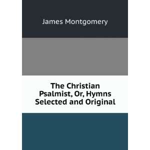   Psalmist, Or, Hymns Selected and Original James Montgomery Books