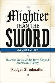 Mightier Than the Sword How the News Media Have Shaped American 