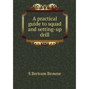   practical guide to squad and setting up drill S Bertram Browne Books