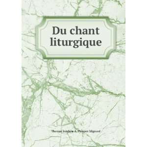    Du chant liturgique Thomas Joachim A . Prosper Mignard Books