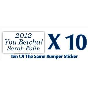  2012 You Betcha Sarah Palin Anti Obama Bumper Sticker Ten 