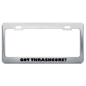 Got Thrashcore? Music Musical Instrument Metal License Plate Frame 