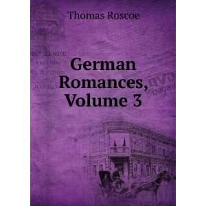  German Romances, Volume 3 Thomas Roscoe Books