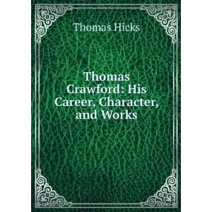   Thomas Crawford His Career, Character, and Works Thomas Hicks Books