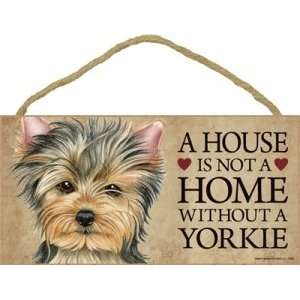  A house is not a home without Yorkshire Terrier   5 x 10 