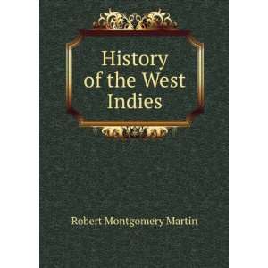    History of the West Indies Robert Montgomery Martin Books