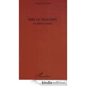 Dire le tragique  Et autres essais (French Edition) François 
