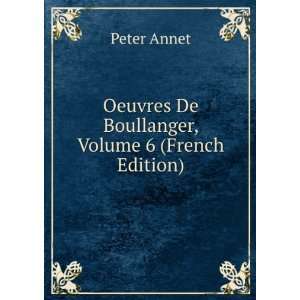   Oeuvres De Boullanger, Volume 6 (French Edition) Peter Annet Books