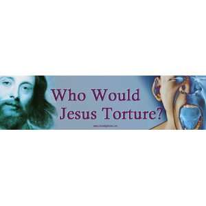  Who Would Jesus Torture?  Bumper Sticker Automotive