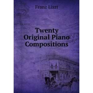  Twenty Original Piano Compositions Franz Liszt Books