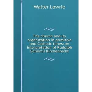   interpretation of Rudolph Sohnms Kirchenrecht Walter Lowrie Books