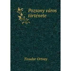  Pozsony vÃ¡ros tÃ¶rtÃ©nete Tivadar Ortvay Books