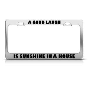  A Good Laugh Is Sunshine In House license plate frame 