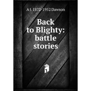 Back to Blighty battle stories A J. 1872 1952 Dawson 
