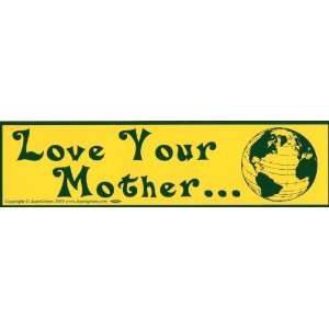  Love your mother   Bumper Sticker 