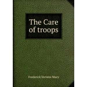  The Care of troops Frederick Stevens Macy Books