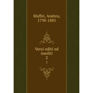  Versi editi ed inediti. 2 Andrea, 1798 1885 Maffei Books