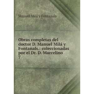   por el Dr. D. Marcelino . 7 Manuel MilÃ¡ y Fontanals Books