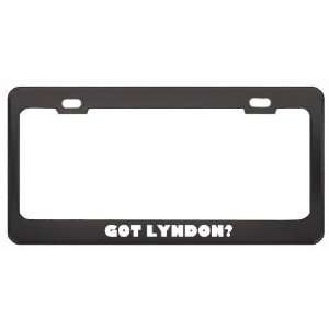 Got Lyndon? Boy Name Black Metal License Plate Frame Holder Border Tag