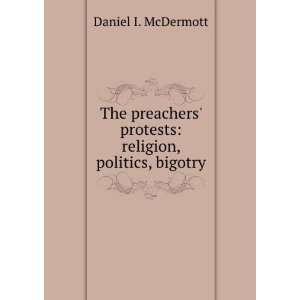    Protests Religion, Politics, Bigotry Daniel I. McDermott Books