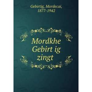    Mordkhe GebirtÌ£ig zingtÌ£ Mordecai, 1877 1942 Gebirtig Books