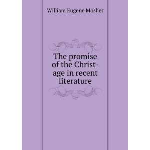   of the Christ age in recent literature William Eugene Mosher Books