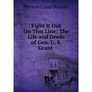  Fight It Out On This Line The Life and Deeds of Gen. U. S 