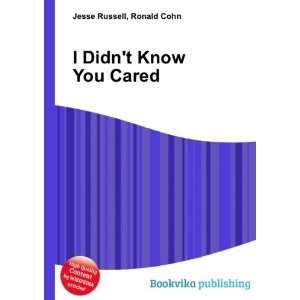  I Didnt Know You Cared Ronald Cohn Jesse Russell Books