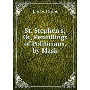   Stephens; Or, Pencillings of Politicians. by Mask James Grant Books