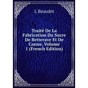   De Betterave Et De Canne, Volume 1 (French Edition) L Beaudet Books